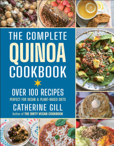 The Complete Quinoa Cookbook (Over 100 Recipes - Perfect for Vegan & Plant-Based Diets) by Catherine Gill, 9781578268832