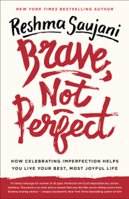 Brave, Not Perfect (How Celebrating Imperfection Helps You Live Your Best, Most Joyful Life) by Reshma Saujani, 9781524762353