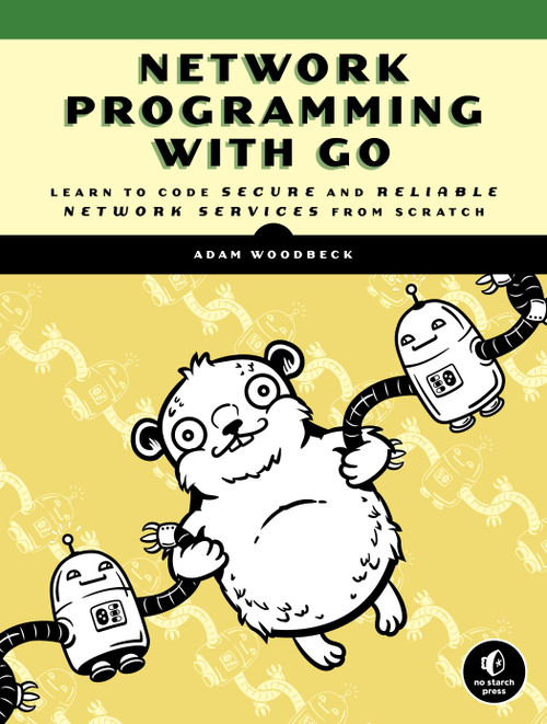 Network Programming with Go (Learn to Code Secure and Reliable Network Services from Scratch) by Adam Woodbeck, 9781718500884