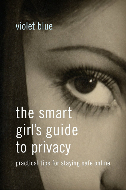 The Smart Girl's Guide to Privacy (Practical Tips for Staying Safe Online) by Violet Blue, 9781593276485