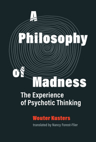 A Philosophy of Madness (The Experience of Psychotic Thinking) by Wouter Kusters, Nancy Forest-Flier, 9780262044288