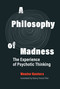 A Philosophy of Madness (The Experience of Psychotic Thinking) by Wouter Kusters, Nancy Forest-Flier, 9780262044288