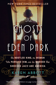 The Ghosts of Eden Park (The Bootleg King, the Women Who Pursued Him, and the Murder That Shocked Jazz-Age America) - 9780451498632 by Karen Abbott, 9780451498632