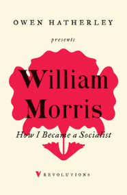How I Became A Socialist by William Morris, Owen Holland, Owen Hatherley, 9781788736916