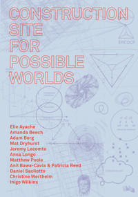 Construction Site for Possible Worlds by Amanda Beech, Robin Mackay, James Wiltgen, 9781913029579