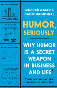 Humor, Seriously (Why Humor Is a Secret Weapon in Business and Life (And how anyone can harness it. Even you.)) by Jennifer Aaker, Naomi Bagdonas, 9780593135280