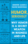 Humor, Seriously (Why Humor Is a Secret Weapon in Business and Life (And how anyone can harness it. Even you.)) by Jennifer Aaker, Naomi Bagdonas, 9780593135280