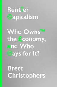 Rentier Capitalism (Who Owns the Economy, and Who Pays for It?) by Brett Christophers, 9781788739726