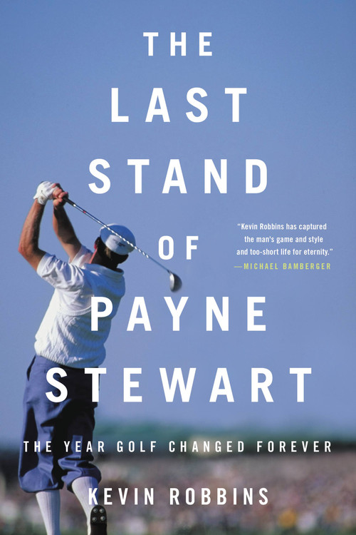 The Last Stand of Payne Stewart (The Year Golf Changed Forever) - 9780316485319 by Kevin Robbins, 9780316485319