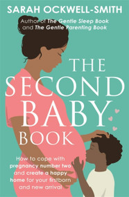 The Second Baby Book (How to cope with pregnancy number two and create a happy home for your firstborn and new arrival) by Sarah Ockwell-Smith, 9780349420042