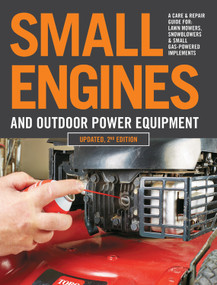 Small Engines and Outdoor Power Equipment, Updated 2nd Edition (A Care & Repair Guide for: Lawn Mowers, Snowblowers & Small Gas-Powered Imple) by Editors of Cool Springs Press, 9780760368787