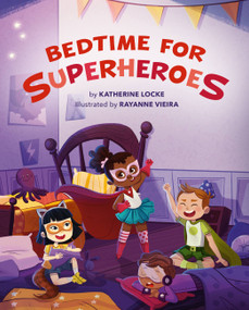 Bedtime for Superheroes by Katherine Locke, Rayanne Vieira, 9780762469734