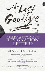 The Last Goodbye (The History of the World in Resignation Letters) by Matt Potter, 9781472122100