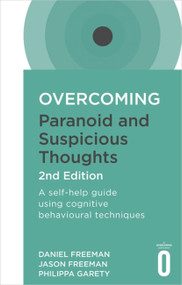 Overcoming Paranoid and Suspicious Thoughts, 2nd Edition (A self-help guide using cognitive behavioural techniques) by Daniel Freeman, Jason Freeman, Philippa Garety, 9781472135940