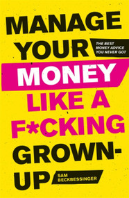 Manage Your Money Like a F*cking Grown-Up (The Best Money Advice You Never Got) by Sam Beckbessinger, 9781472143440