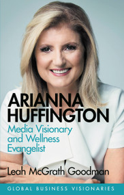 Arianna Huffington (Media Visionary and Wellness Evangelist) by Leah McGrath Goodman, 9781474610711