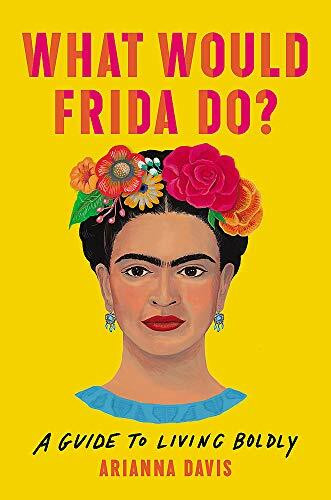 What Would Frida Do? (A Guide to Living Boldly) by Arianna Davis, 9781541646322