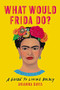 What Would Frida Do? (A Guide to Living Boldly) by Arianna Davis, 9781541646322