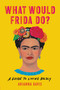 What Would Frida Do? (A Guide to Living Boldly) by Arianna Davis, 9781541646322