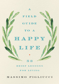 A Field Guide to a Happy Life (53 Brief Lessons for Living) by Massimo Pigliucci, 9781541646933