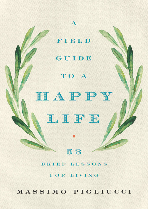 A Field Guide to a Happy Life (53 Brief Lessons for Living) by Massimo Pigliucci, 9781541646933