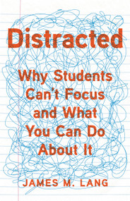 Distracted (Why Students Can't Focus and What You Can Do About It) by James M. Lang, 9781541699809