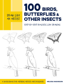 Draw Like an Artist: 100 Birds, Butterflies, and Other Insects (Step-by-Step Realistic Line Drawing - A Sourcebook for Aspiring Artists and Designers) by Melissa Washburn, 9781631599477