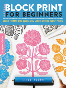 Block Print for Beginners (Learn to make lino blocks and create unique relief prints) by Elise Young, 9781633228887