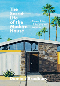 The Secret Life of the Modern House (The evolution of the way we live now) by Dominic Bradbury, 9781781577615
