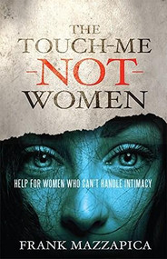 The Touch-Me-Not Women (Help for Women Who Can't Handle Intimacy) by Frank Mazzapica, 9781629112374