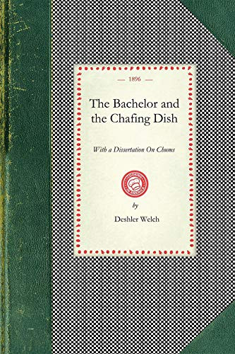 Bachelor and the Chafing Dish (With a Dissertation On Chums) by Deshler Welch, 9781429010788