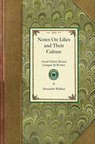 Notes On Lilies and Their Culture (Second Edition, Revised, Enlarged, Re-Written Throughout, and Embellished With Numerous Woodcuts; A Reliable Guide for Beginners : Containing Illustrations of All the Chief Lilies in Flower; Likewise of their Bulb.. by Alexander Wallace, 9781429014274