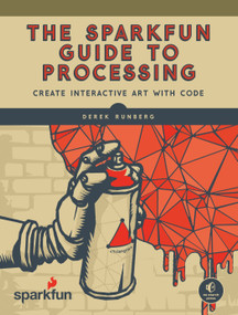 The SparkFun Guide to Processing (Create Interactive Art with Code) by Derek Runberg, 9781593276126