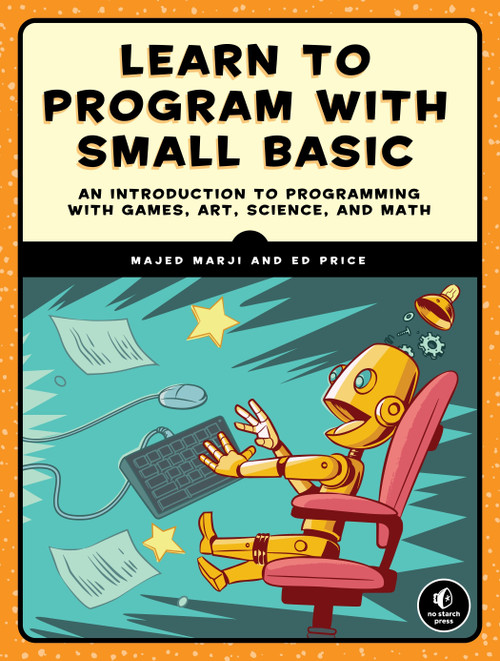 Learn to Program with Small Basic (An Introduction to Programming with Games, Art, Science, and Math) by Majed Marji, Ed Price, 9781593277024