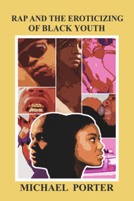 Rap and the Eroticizing of Black Youth by Michael Porter, 9781934155028