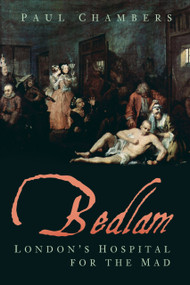 Bedlam (London's Hospital for the Mad) by Paul Chambers, 9780750991483