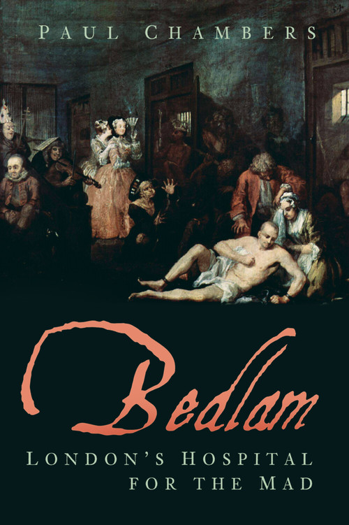 Bedlam (London's Hospital for the Mad) by Paul Chambers, 9780750991483