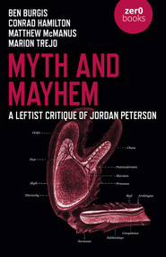 Myth and Mayhem (A Leftist Critique of Jordan Peterson) by Ben Burgis, Conrad  Bongard Hamilton, Matthew McManus, Marion Trejo, 9781789045536