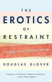 The Erotics of Restraint (Essays on Literary Form) by Douglas Glover, 9781771962919