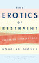 The Erotics of Restraint (Essays on Literary Form) by Douglas Glover, 9781771962919