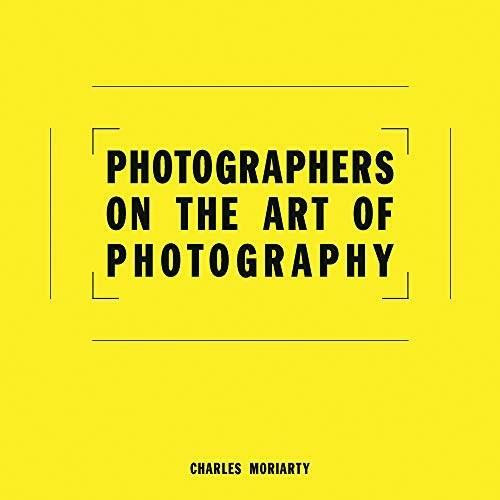 Photographers on the Art of Photography by Charles Moriarty, 9781788840880