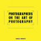 Photographers on the Art of Photography by Charles Moriarty, 9781788840880