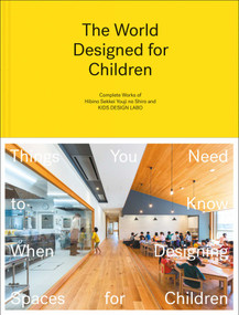 The World Designed for Children (Complete Works of Hibino Sekkei Youji no Shiro and KIDS DESIGN LABO) by Taku Hibino, Hibino Sekkei, Youji no Shiro, 9781864708875