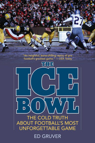 The Ice Bowl (The Cold Truth About Football's Most Unforgettable Game) by Ed Gruver, 9781493058211