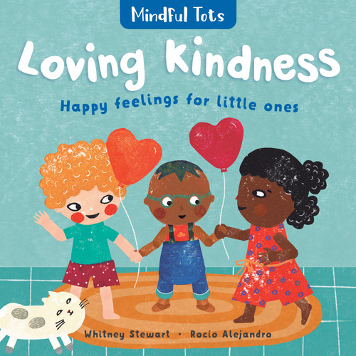 Mindful Tots: Loving Kindness by Whitney Stewart, Rocío Alejandro, 9781782857495