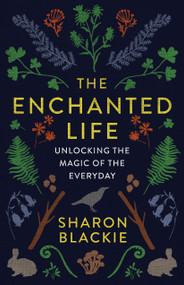 The Enchanted Life (Unlocking the Magic of the Everyday) by Sharon Blackie, 9781487004071