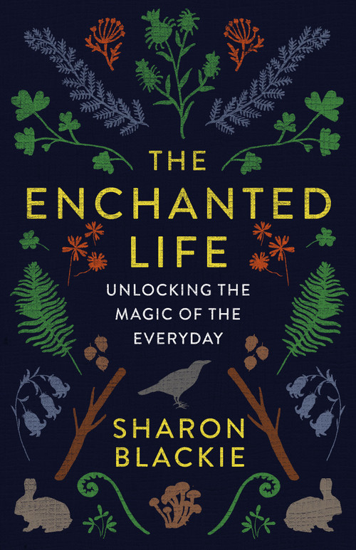 The Enchanted Life (Unlocking the Magic of the Everyday) by Sharon Blackie, 9781487004071