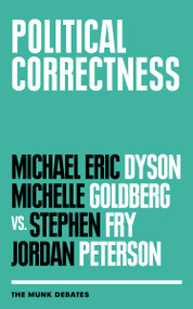 Political Correctness (The Munk Debates) by Michael Eric Dyson, Michelle Goldberg, Stephen Fry, Jordan Peterson, Rudyard Griffiths, 9781487005252