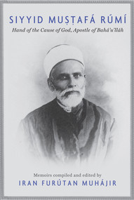Siyyid Mustafá Rúmí (Hand of the Cause of God, Apostle to Bahá'u'lláh) by Iran Furutan Muhajir, 9781618511577