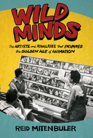 Wild Minds (The Artists and Rivalries That Inspired the Golden Age of Animation) by Reid Mitenbuler, 9780802129383
